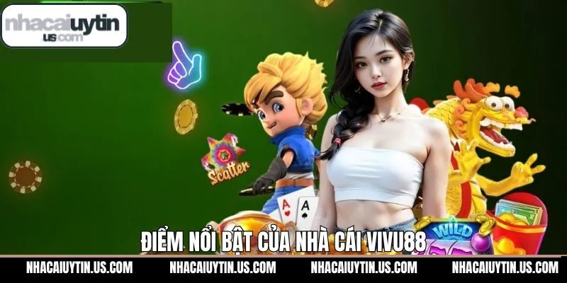 Một vài ưu điểm nổi bật chỉ có tại nhà cái Vivu88
