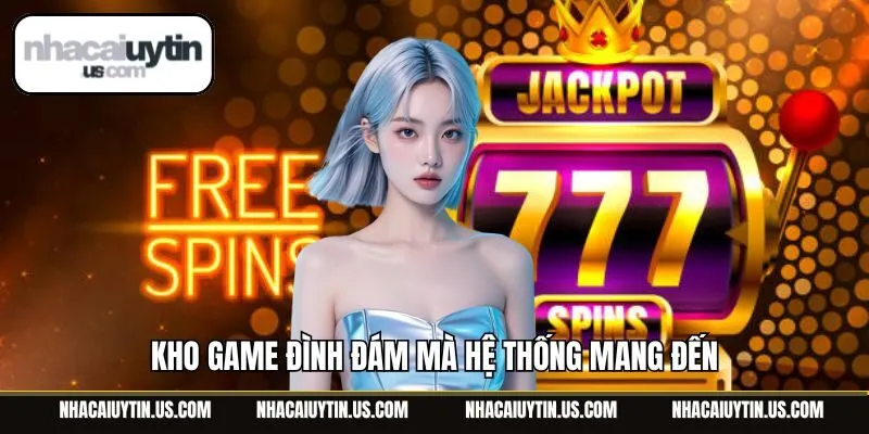 Kho game đình đám mà hệ thống mang đến