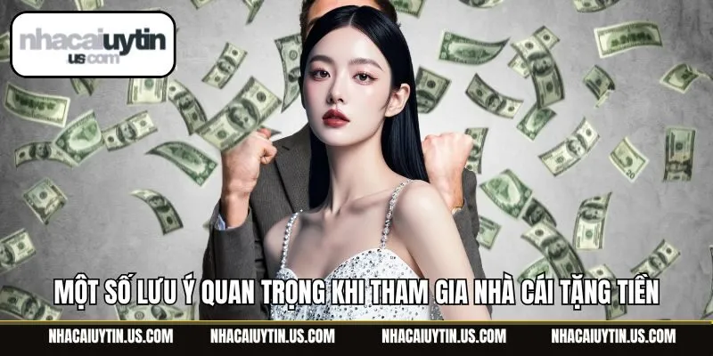 Một số lưu ý quan trọng khi tham gia nhà cái tặng tiền