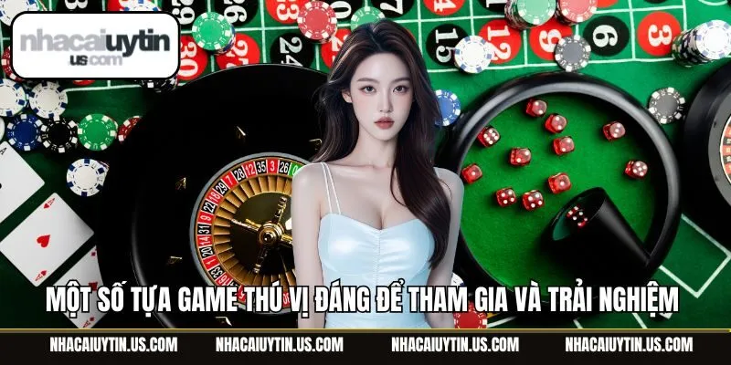 Một số tựa game thú vị đáng để tham gia và trải nghiệm 