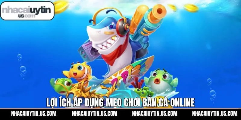 Lợi ích khi nắm rõ các mẹo chơi săn cá trực tuyến hiệu quả