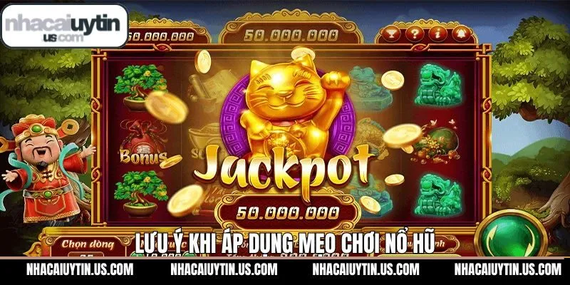 Những lưu ý quan trọng nhất khi áp dụng mẹo chơi Nổ hũ