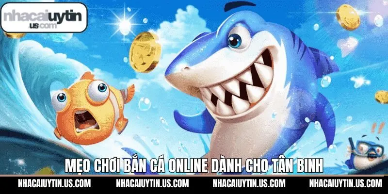 Mẹo chơi bắn cá trực tuyến dễ áp dụng dành cho tân binh 