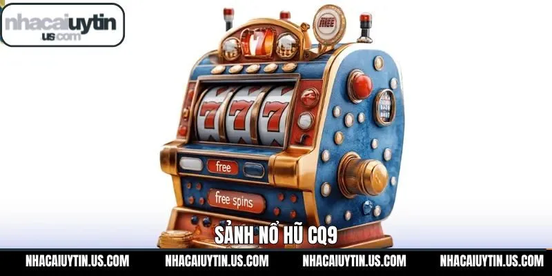 CQ9 - Khám Phá Sảnh Nổ Hũ Uy Tín Hấp Dẫn Tại Nhacaiuytin