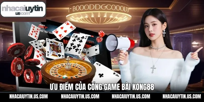 Tổng hợp ưu điểm nổi bật nhất của KONG88