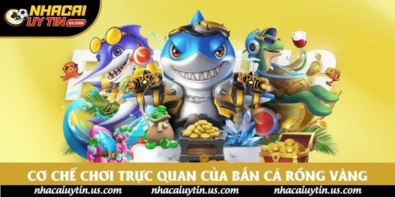 Cơ chế chơi trực quan của bắn cá rồng vàng