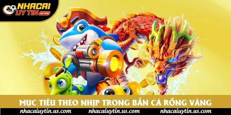 Mục tiêu đặc biệt xuất hiện theo nhịp trong bắn cá rồng vàng