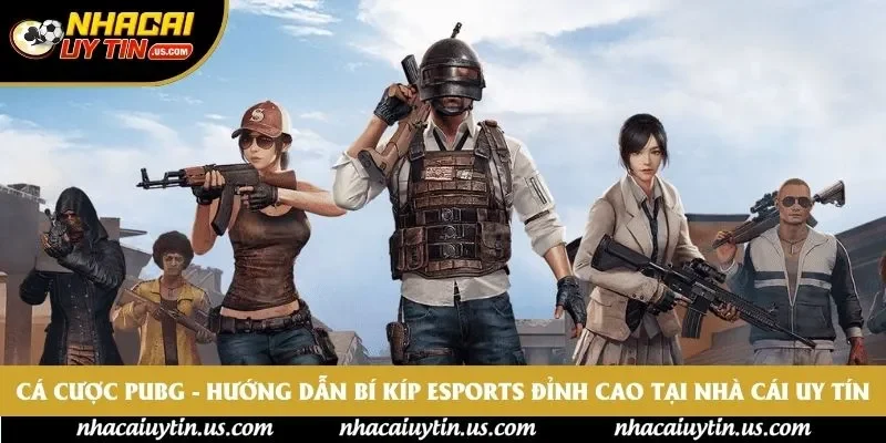 Cá Cược PUBG - Hướng Dẫn Bí Kíp Esports Đỉnh Cao Tại Nhà Cái Uy Tín