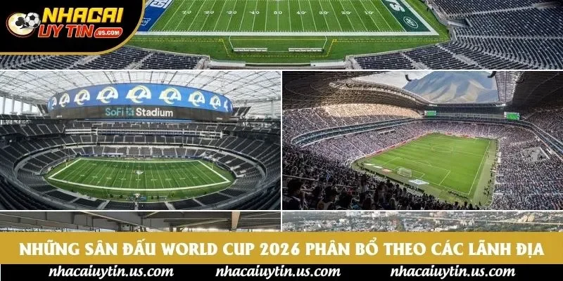 Những sân đấu World Cup 2026 phân bổ theo các lãnh địa