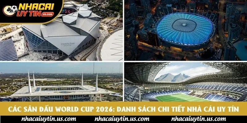 Các Sân Đấu World Cup 2026: Danh Sách Chi Tiết Nhà Cái Uy Tín
