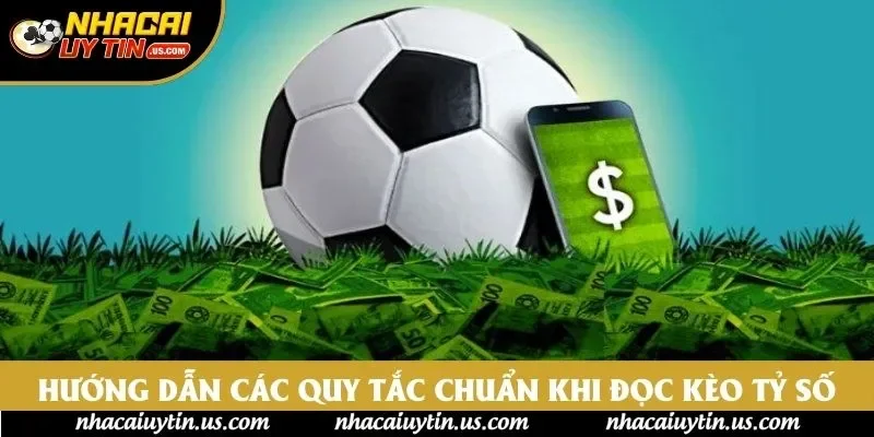 Hướng dẫn các quy tắc chuẩn khi đọc kèo tỷ số