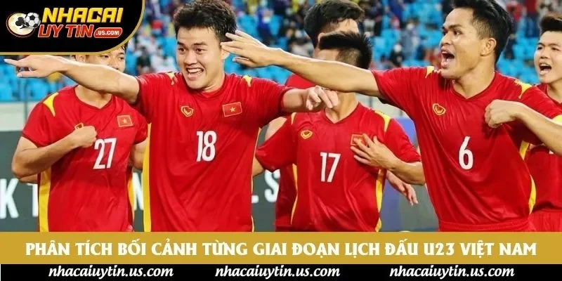 Phân tích bối cảnh từng giai đoạn lịch đấu U23 Việt Nam Phân tích bối cảnh từng giai đoạn lịch đấu U23 Việt Nam