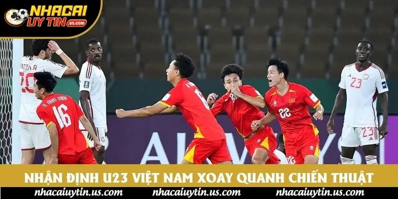 Nhận định U23 Việt Nam xoay quanh chiến thuật