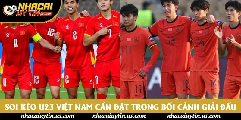 Soi kèo U23 Việt Nam cần đặt trong bối cảnh giải đấu