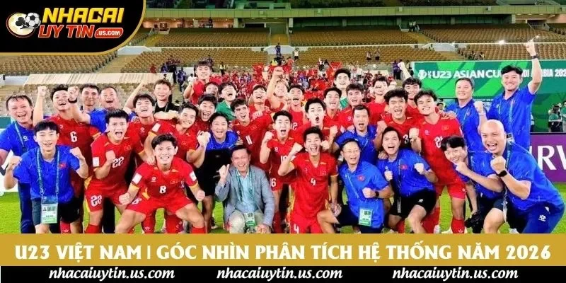 U23 Việt Nam | Góc Nhìn Phân Tích Hệ Thống Năm 2026