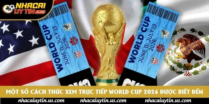 Một số cách thức xem trực tiếp World Cup 2026 được biết đến