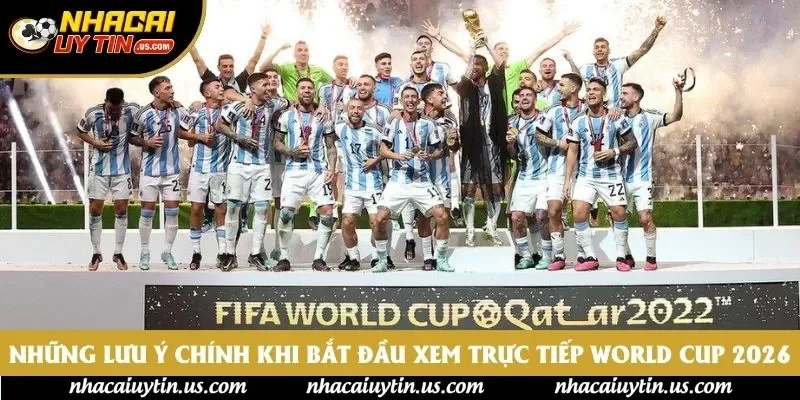 Những lưu ý chính khi bắt đầu xem trực tiếp World Cup 2026
